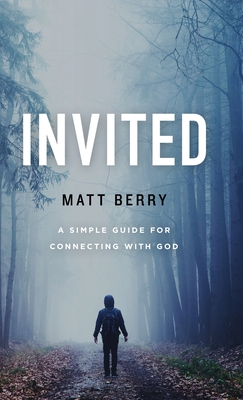 Invited: A Simple Guide for Connecting with God - Berry, Matt