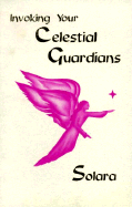 Invoking Your Celestial Guaridians: This Beloved Book Transforms Lives