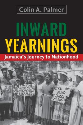 Inward Yearnings: Jamaica's Journey to Nationhood - Palmer, Colin A.