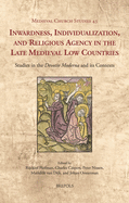 Inwardness, Individualization, and Religious Agency in the Late Medieval Low Countries: Studies in the 'Devotio Moderna' and Its Contexts