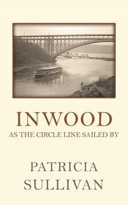 Inwood: As The Circle Line Sailed By - Sullivan, Patricia