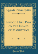 Inwood Hill Park on the Island of Manhattan (Classic Reprint)