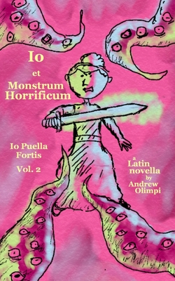 Io et Monstrum Horrificum (Io Puella Fortis Vol. 2): A Latin Novella - Olimpi, Andrew