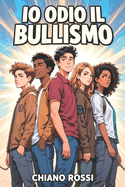 Io Odio il Bullismo: Quando le Parole Diventano Ali Una storia di coraggio e resilienza per bambini e ragazzi Impara a dire basta al bullismo con gentilezza e amicizia Libro per ragazzi e bambini 8-9-10-11-12.