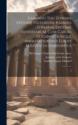 Ioannou Tou Zonara Epitome Historion. Ioannis Zonarae Epitome Historiarum. Cum Caroli Ducangii Suisque Annotationibus Edidit Ludovicus Dindorfius - Zonaras, Joannes, and Du Cange, Charles Du Fresne Sieur (Creator), and Dindorf, Ludwig August