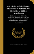 Ioh. Christ. Fabricii Histor. Nat. Oecon. Et Cameral. Prof. Kiloniens ... Species Insectorum: Exhibentes Eorum Differentias Specificas, Synonyma Auctorum, Loca Natalia, Metamorphosin: Adiectis Observationibus, Descriptionibus ..; Volumen T. 1, C.3