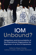 IOM Unbound?: Obligations and Accountability of the International Organization for Migration in an Era of Expansion