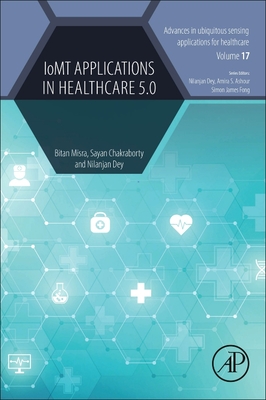 Iomt Applications in Healthcare 5.0 - Misra, Bitan, PhD, and Chakraborty, Sayan, PhD, and Dey, Nilanjan, PhD