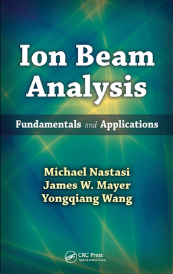 Ion Beam Analysis: Fundamentals and Applications - Nastasi, Michael, and Mayer, James W, and Wang, Yongqiang