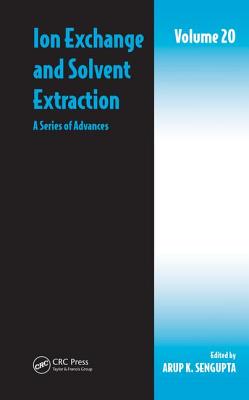 Ion Exchange and Solvent Extraction, Volume 20: A Series of Advances - SenGupta, Arup K (Editor)