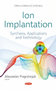 Ion Implantation: Synthesis, Applications and Technology