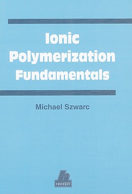 Ionic Polymerization Fundamentals - Szwarc, Michael, and Olah, George A (Foreword by)