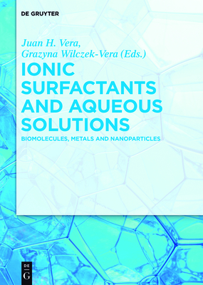 Ionic Surfactants and Aqueous Solutions: Biomolecules, Metals and Nanoparticles - Vera, Juan H (Editor), and Wilczek-Vera, Grazyna (Editor), and Rabie, Hamid (Contributions by)