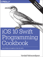 IOS 10 Swift Programming Cookbook: Solutions and Examples for IOS Apps