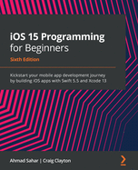 iOS 15 Programming for Beginners: Kickstart your mobile app development journey by building iOS apps with Swift 5.5 and Xcode 13