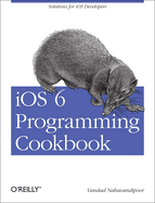 IOS 6 Programming Cookbook: Solutions for IOS Developers