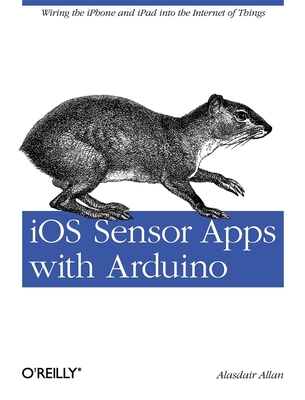 IOS Sensor Apps with Arduino: Wiring the iPhone and iPad Into the Internet of Things - Allan