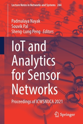 Iot and Analytics for Sensor Networks: Proceedings of Icwsnuca 2021 - Nayak, Padmalaya (Editor), and Pal, Souvik (Editor), and Peng, Sheng-Lung (Editor)