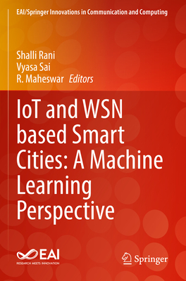 IoT and WSN based Smart Cities: A Machine Learning Perspective - Rani, Shalli (Editor), and Sai, Vyasa (Editor), and Maheswar, R. (Editor)