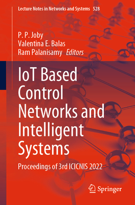 IoT Based Control Networks and Intelligent Systems: Proceedings of 3rd ICICNIS 2022 - Joby, P. P. (Editor), and Balas, Valentina E. (Editor), and Palanisamy, Ram (Editor)