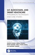 Iot, Blockchain, and Smart Healthcare: Integration Techniques and Case Studies