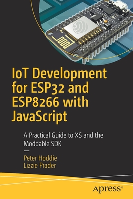 IoT Development for ESP32 and ESP8266 with JavaScript: A Practical Guide to XS and the Moddable SDK - Hoddie, Peter, and Prader, Lizzie