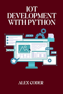 IoT Development with Python: Building Connected Devices with Raspberry Pi, ESP32, and Python - Coder, Alex