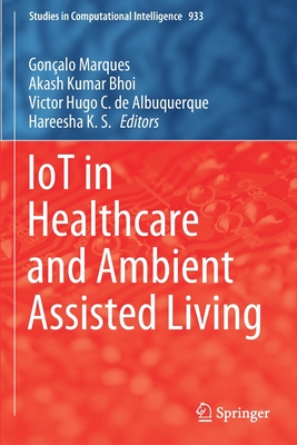 IoT in Healthcare and Ambient Assisted Living - Marques, Gonalo (Editor), and Bhoi, Akash Kumar (Editor), and Albuquerque, Victor Hugo C. de (Editor)