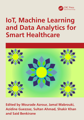 IoT, Machine Learning and Data Analytics for Smart Healthcare - Azrour, Mourade (Editor), and Mabrouki, Jamal (Editor), and Guezzaz, Azidine (Editor)
