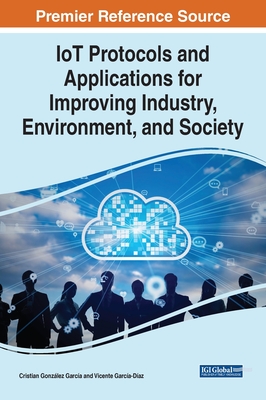 IoT Protocols and Applications for Improving Industry, Environment, and Society - Gonzlez Garca, Cristian (Editor), and Garca-Daz, Vicente (Editor)