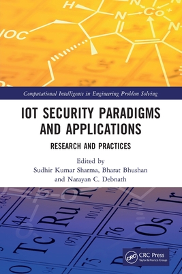 IoT Security Paradigms and Applications: Research and Practices - Sharma, Sudhir Kumar (Editor), and Bhushan, Bharat (Editor), and Debnath, Narayan C (Editor)
