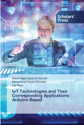 IoT Technologies and Their Corresponding Applications: Arduino-Based - Al-Humairi, Safaa Najah Saud, and Abdullah, Muhammad Irsyad, and Raya, Lily