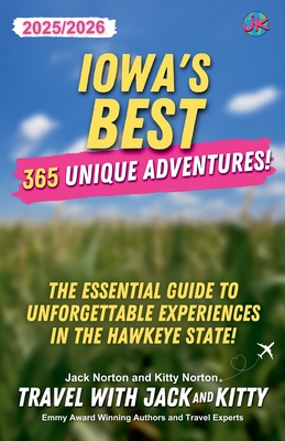 Iowa's Best: 365 Unique Adventures - 2025-2026 Edition: The Essential Guide to Unforgettable Experiences in the Hawkeye State - Kitty, Travel With Jack and, and Norton, Kitty, and Norton, Jack