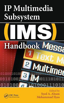 IP Multimedia Subsystem (Ims) Handbook - Ilyas, Mohammad (Editor), and Ahson, Syed A (Editor)