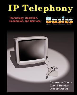 IP Telephony Basics: Technology, Operation, Economics, and Services - Harte, Lawrence, and Bowler, David, and Flood, Robert