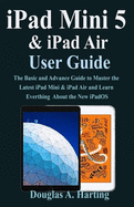 iPad Air 3 & iPad Mini 5 User Guide: The Basic and Advance Guide to Master the Latest iPad Mini 5 & iPad Air 3 and Learn Everthing About the New iPadOS