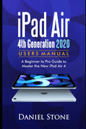 iPad Air 4th Generation 2020 User Manual: A Beginner to Pro Guide to Master the New iPad Air 4