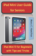 iPad Mini User Guide for Seniors: iPad Mini 5 for Beginners with Tips and Tricks