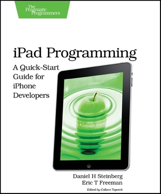 iPad Programming: A Quick-Start Guide for iPhone Developers - Steinberg, Daniel, and Freeman, Eric