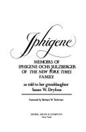 Iphigene: Memoirs of Iphigene Ochs Sulzberger of the New York Times Family, as Told to Her Granddaughter, Susan W. Dryfoos