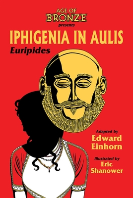 Iphigenia in Aulis, the Age of Bronze Edition - Einhorn, Edward, and Euripides, and Shanower, Eric