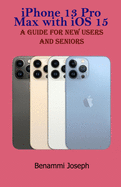 iPhone 13 Pro Max with iOS 15: A Guide for New Users and Seniors