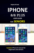 IPHONE 8/8 plus USER GUIDE FOR SENIORS: Updated iPhone 8 manual for beginners and seniors