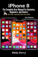 iPhone 8: The Complete User Manual For Dummies, Beginners, and Seniors