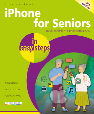 iPhone for Seniors in Easy Steps: For All Models of iPhone with IOS 17 - Vandome, Nick