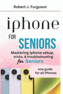 iPhone For Seniors: Mastering iPhone setup, tricks, & troubleshooting for seniors
