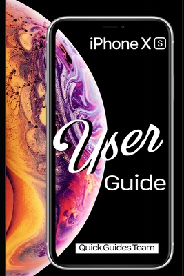 iPhone XS User Guide: The Essential Manual How To Set Up And Start Using Your New iPhone - Guides Team, Quick