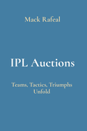 IPL Auctions: Teams, Tactics, Triumphs Unfold