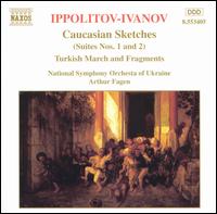Ippolitov-Ivanov: Caucasian Sketches; Turkish March and Fragments - National Symphony Orchestra of Ukraine; Arthur Fagen (conductor)