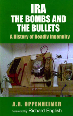 Ira: The Bombs and the Bullets: A History of Deadly Ingenuity - Oppenheimer, A R, and English, Richard (Foreword by)